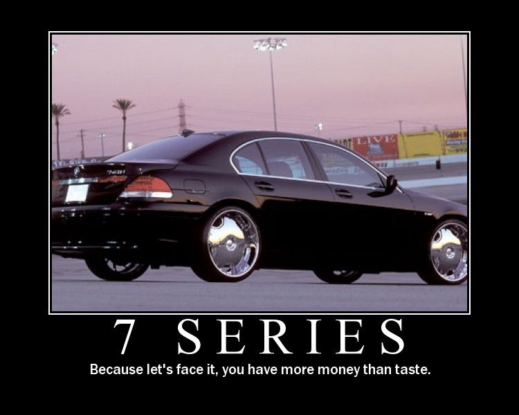 7 Series - Because let's face it, you have more money than taste